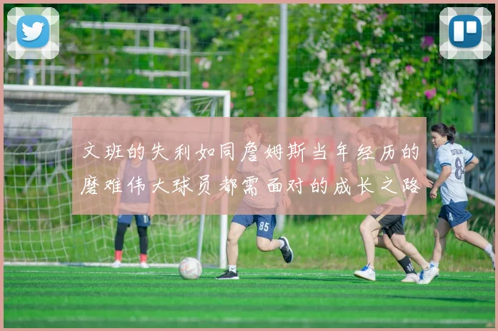 文班的失利如同詹姆斯当年经历的磨难伟大球员都需面对的成长之路